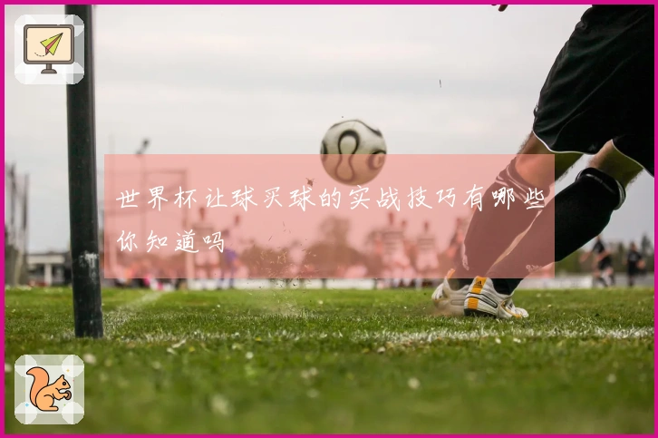 世界杯让球买球的实战技巧有哪些你知道吗