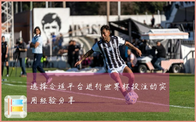 选择合适平台进行世界杯投注的实用经验分享