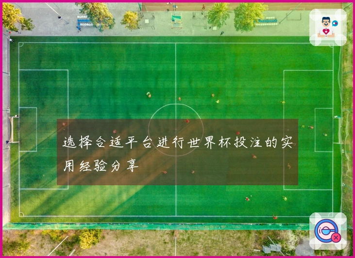 选择合适平台进行世界杯投注的实用经验分享