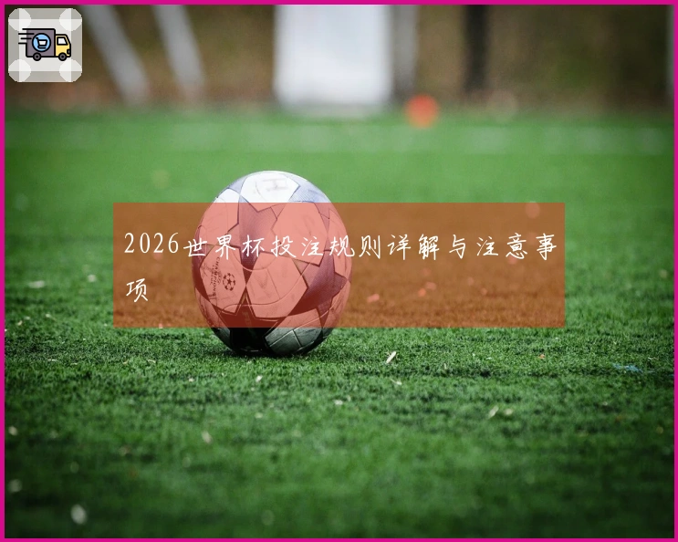 2026世界杯投注规则详解与注意事项