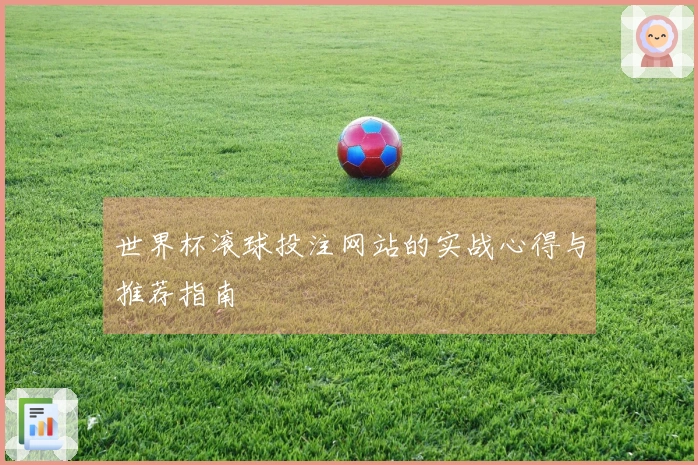 世界杯滚球投注网站的实战心得与推荐指南